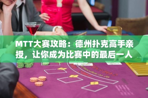 MTT大賽攻略：德州撲克高手親授，讓你成為比賽中的最后一人！