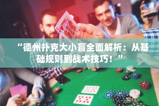 “德州撲克大小盲全面解析：從基礎(chǔ)規(guī)則到戰(zhàn)術(shù)技巧！”