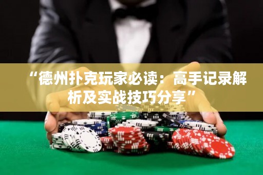 “德州撲克玩家必讀：高手記錄解析及實(shí)戰(zhàn)技巧分享”