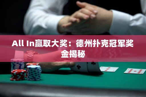 All In贏取大獎(jiǎng)：德州撲克冠軍獎(jiǎng)金揭秘