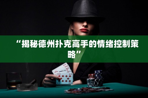 “揭秘德州撲克高手的情緒控制策略”