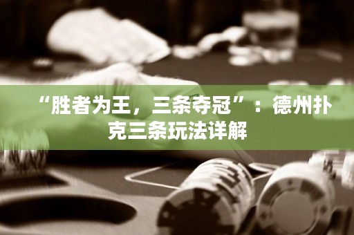 “勝者為王，三條奪冠”：德州撲克三條玩法詳解