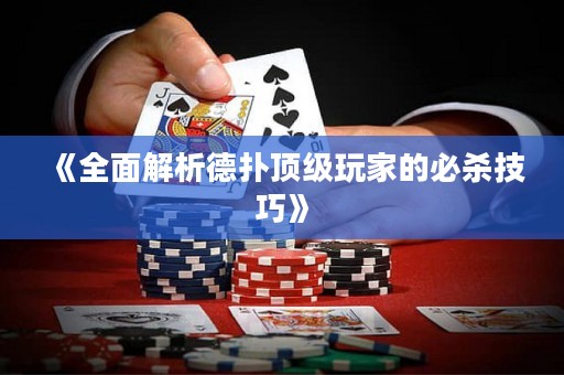 《全面解析德?lián)漤敿?jí)玩家的必殺技巧》