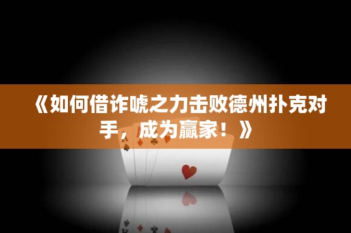 《如何借詐唬之力擊敗德州撲克對(duì)手，成為贏家！》