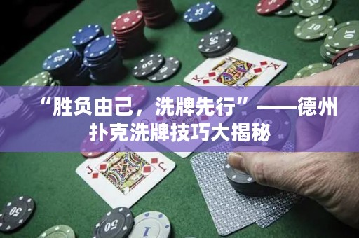 “勝負(fù)由己，洗牌先行”——德州撲克洗牌技巧大揭秘