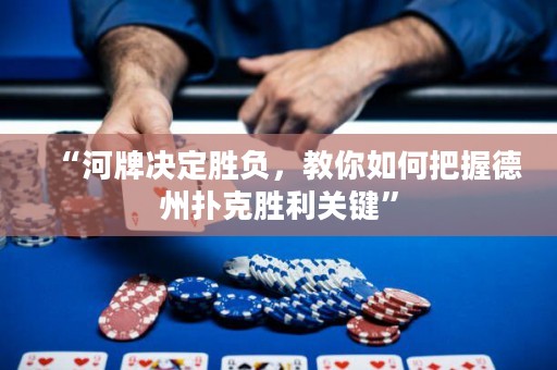“河牌決定勝負，教你如何把握德州撲克勝利關(guān)鍵”