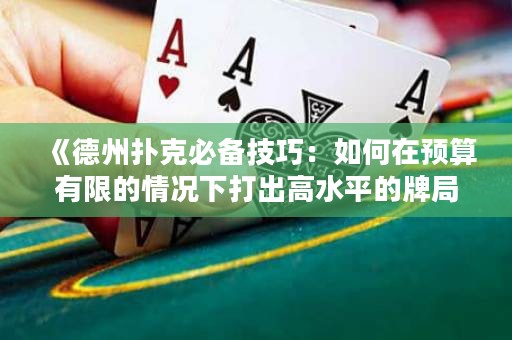《德州撲克必備技巧：如何在預(yù)算有限的情況下打出高水平的牌局》