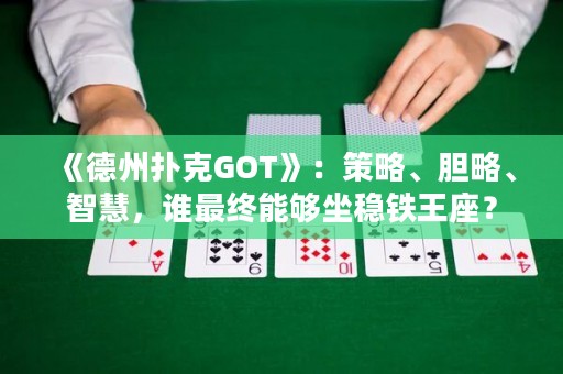 《德州撲克GOT》：策略、膽略、智慧，誰最終能夠坐穩(wěn)鐵王座？