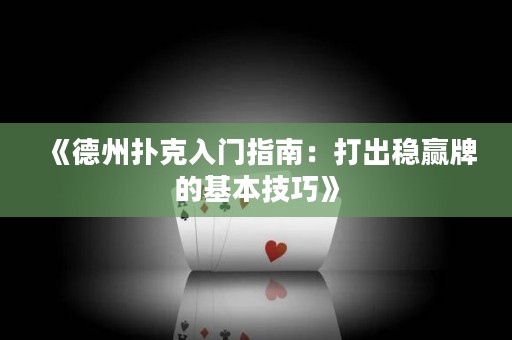 《德州撲克入門指南：打出穩(wěn)贏牌的基本技巧》