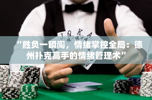 “勝負(fù)一瞬間，情緒掌控全局：德州撲克高手的情緒管理術(shù)”