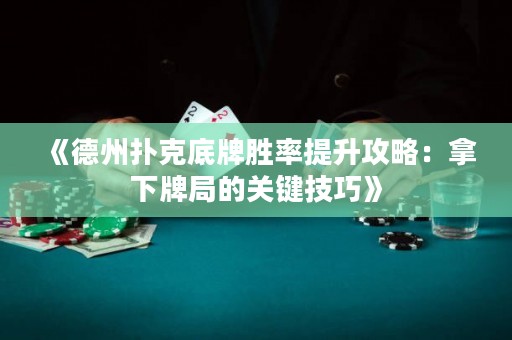 《德州撲克底牌勝率提升攻略：拿下牌局的關(guān)鍵技巧》