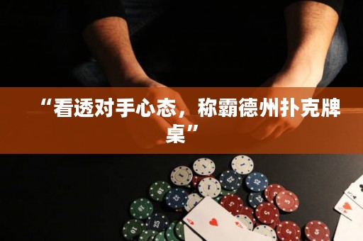 “看透對手心態(tài)，稱霸德州撲克牌桌”