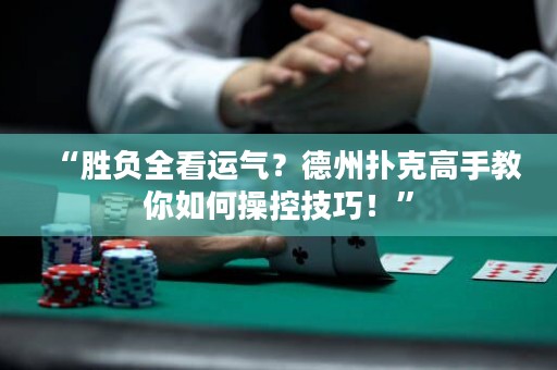 “勝負全看運氣？德州撲克高手教你如何操控技巧！”
