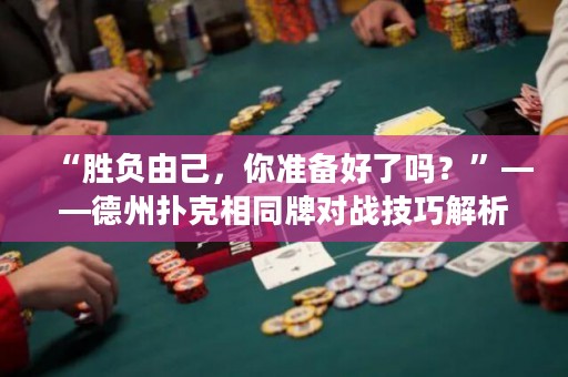 “勝負由己，你準備好了嗎？”——德州撲克相同牌對戰(zhàn)技巧解析