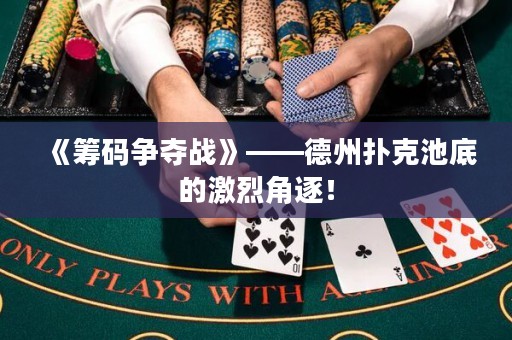 《籌碼爭奪戰(zhàn)》——德州撲克池底的激烈角逐！