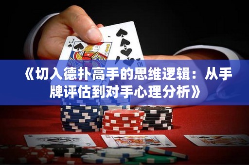 《切入德?lián)涓呤值乃季S邏輯：從手牌評估到對手心理分析》