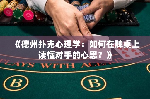 《德州撲克心理學(xué)：如何在牌桌上讀懂對手的心思？》