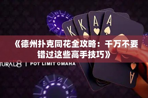 《德州撲克同花全攻略：千萬(wàn)不要錯(cuò)過(guò)這些高手技巧》