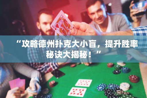 “攻略德州撲克大小盲，提升勝率秘訣大揭秘！”