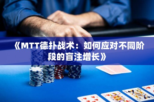 《MTT德?lián)鋺?zhàn)術(shù)：如何應(yīng)對不同階段的盲注增長》
