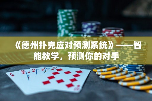 《德州撲克應(yīng)對預(yù)測系統(tǒng)》——智能教學(xué)，預(yù)測你的對手