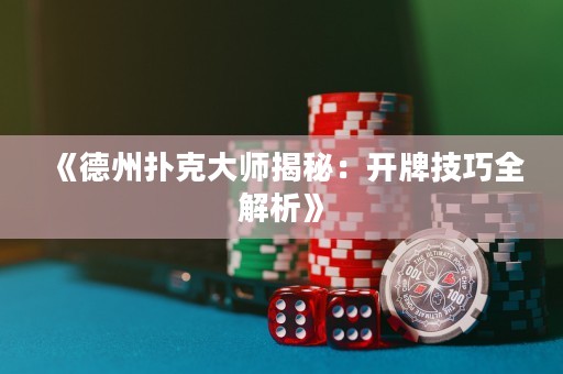 《德州撲克大師揭秘：開牌技巧全解析》