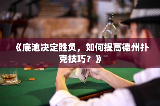 《底池決定勝負(fù)，如何提高德州撲克技巧？》