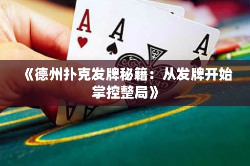《德州撲克發(fā)牌秘籍：從發(fā)牌開始掌控整局》