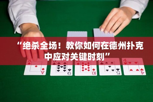 “絕殺全場！教你如何在德州撲克中應對關鍵時刻”