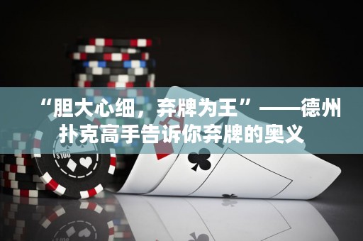 “膽大心細(xì)，棄牌為王”——德州撲克高手告訴你棄牌的奧義