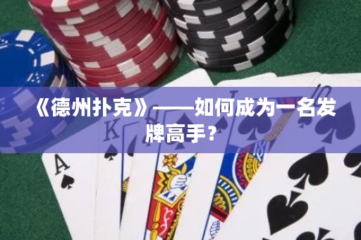 《德州撲克》——如何成為一名發(fā)牌高手？