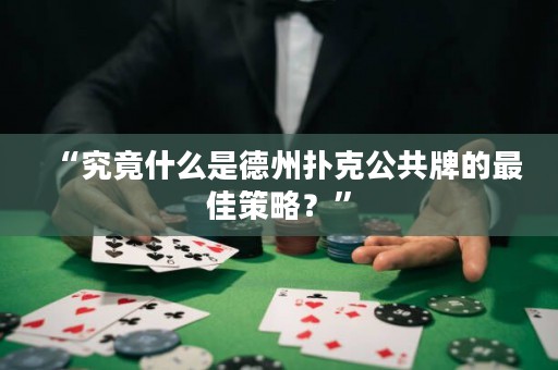 “究竟什么是德州撲克公共牌的最佳策略？”