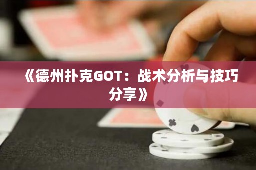 《德州撲克GOT：戰(zhàn)術(shù)分析與技巧分享》