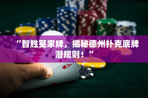 “智勝冤家牌，揭秘德州撲克底牌潛規(guī)則！”