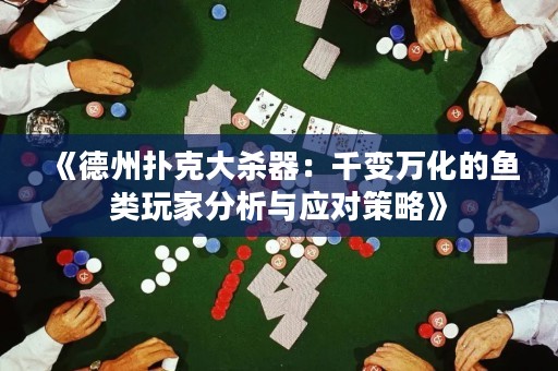 《德州撲克大殺器：千變?nèi)f化的魚類玩家分析與應(yīng)對(duì)策略》