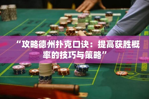 “攻略德州撲克口訣：提高獲勝概率的技巧與策略”