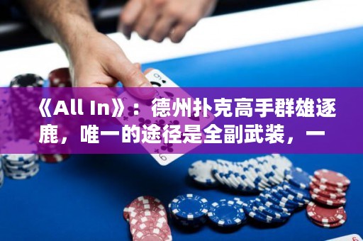 《All In》：德州撲克高手群雄逐鹿，唯一的途徑是全副武裝，一決勝負(fù)！