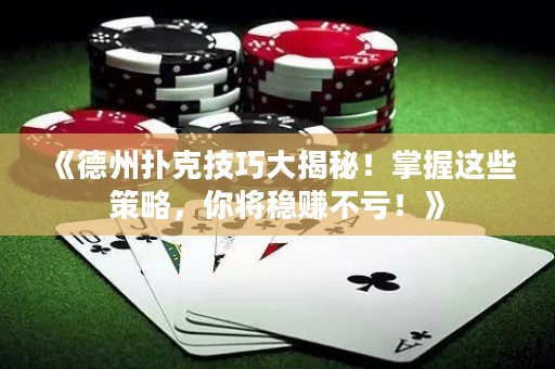 《德州撲克技巧大揭秘！掌握這些策略，你將穩(wěn)賺不虧！》
