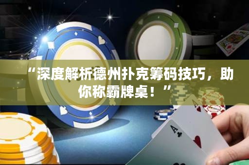 “深度解析德州撲克籌碼技巧，助你稱霸牌桌！”