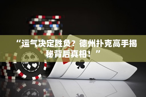 “運(yùn)氣決定勝負(fù)？德州撲克高手揭秘背后真相！”
