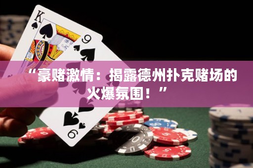 “豪賭激情：揭露德州撲克賭場的火爆氛圍！”