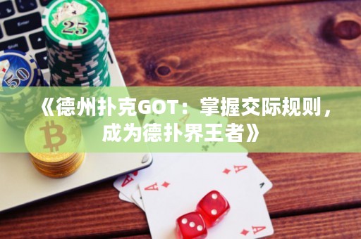 《德州撲克GOT：掌握交際規(guī)則，成為德?lián)浣缤跽摺? title=