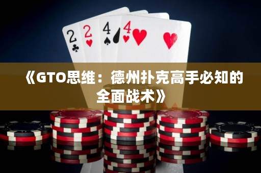 《GTO思維：德州撲克高手必知的全面戰(zhàn)術(shù)》