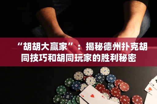 “胡胡大贏家”：揭秘德州撲克胡同技巧和胡同玩家的勝利秘密