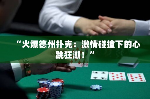 “火爆德州撲克：激情碰撞下的心跳狂潮！”