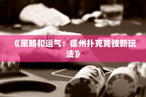 《策略和運氣：德州撲克競技新玩法》