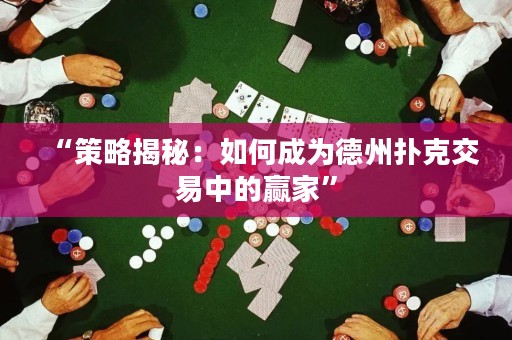 “策略揭秘：如何成為德州撲克交易中的贏家”