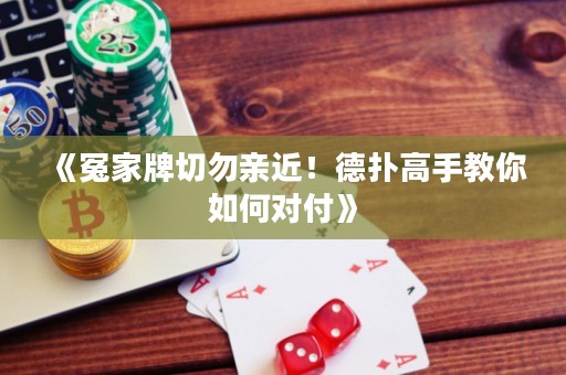 《冤家牌切勿親近！德?lián)涓呤纸棠闳绾螌?duì)付》