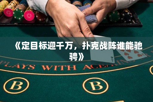 《定目標(biāo)迎千萬，撲克戰(zhàn)陣誰能馳騁》