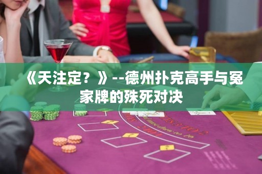 《天注定？》--德州撲克高手與冤家牌的殊死對決